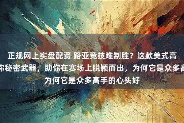 正规网上实盘配资 路亚竞技难制胜？这款美式高速八字环堪称秘密武器，助你在赛场上脱颖而出，为何它是众多高手的心头好