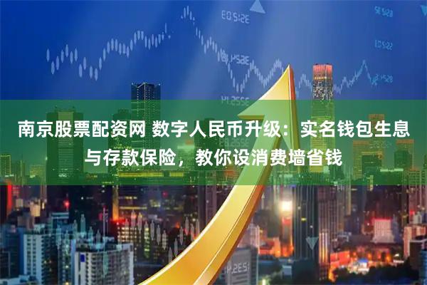 南京股票配资网 数字人民币升级：实名钱包生息与存款保险，教你设消费墙省钱
