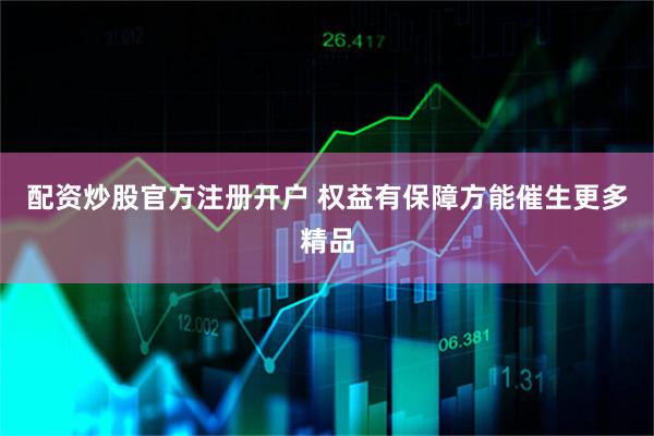 配资炒股官方注册开户 权益有保障方能催生更多精品